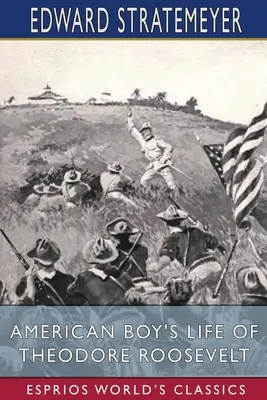 La vie de Theodore Roosevelt (Classiques Esprios) - American Boy's Life of Theodore Roosevelt (Esprios Classics)