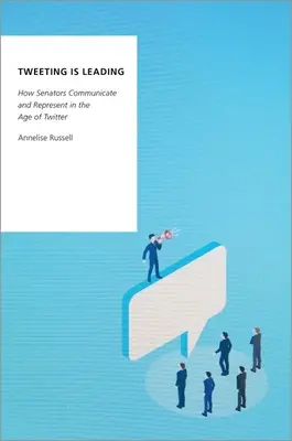 Tweeting Is Leading : Comment les sénateurs communiquent et représentent à l'ère de Twitter - Tweeting Is Leading: How Senators Communicate and Represent in the Age of Twitter