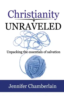 Christianity Unraveled : L'essentiel du salut en un coup d'œil - Christianity Unraveled: Unpacking the Essentials of Salvation