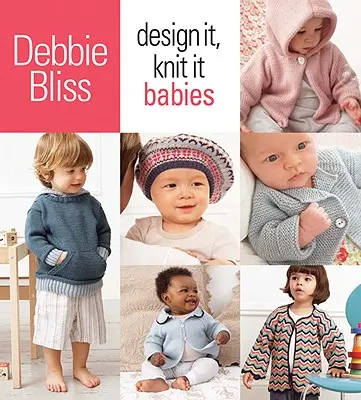 Dessinez-le, tricotez-le : Bébés - Design It, Knit It: Babies