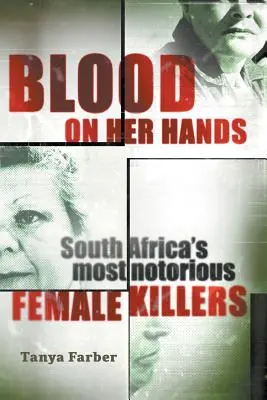 Du sang sur les mains : Les femmes tueuses les plus célèbres d'Afrique du Sud - Blood on Her Hands: South Africa's most notorius female killers