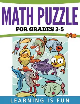 Puzzles mathématiques pour les élèves de la 3e à la 5e année : Apprendre en s'amusant - Math Puzzles For Grades 3-5: Learning Is Fun