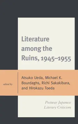 Littérature parmi les ruines, 1945-1955 : La critique littéraire japonaise d'après-guerre - Literature among the Ruins, 1945-1955: Postwar Japanese Literary Criticism