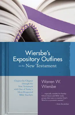 Wiersbe's Expository Outlines on the New Testament : Chapitre par chapitre du Nouveau Testament avec l'un des enseignants bibliques les plus respectés d'aujourd'hui - Wiersbe's Expository Outlines on the New Testament: Chapter-By-Chapter Through the New Testament with One of Today's Most Respected Bible Teachers