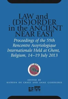 Law and (Dis)Order in the Ancient Near East : Proceedings of the 59th Rencontre Assyriologique Internationale Held at Ghent, Belgium, 15-19 July 2013 - Law and (Dis)Order in the Ancient Near East: Proceedings of the 59th Rencontre Assyriologique Internationale Held at Ghent, Belgium, 15-19 July 2013