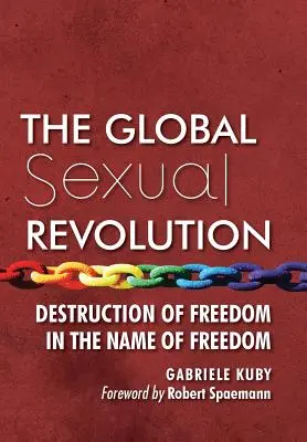 La révolution sexuelle mondiale : La destruction de la liberté au nom de la liberté - The Global Sexual Revolution: Destruction of Freedom in the Name of Freedom