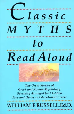 Mythes classiques à lire à haute voix : Les grandes histoires de la mythologie grecque et romaine, spécialement arrangées pour les enfants de cinq ans et plus par un expert en éducation - Classic Myths to Read Aloud: The Great Stories of Greek and Roman Mythology, Specially Arranged for Children Five and Up by an Educational Expert