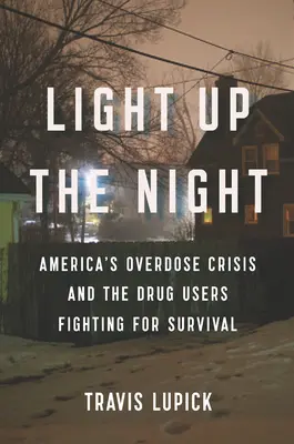 Illuminez la nuit : La crise des overdoses en Amérique et les toxicomanes qui luttent pour leur survie - Light Up the Night: America's Overdose Crisis and the Drug Users Fighting for Survival