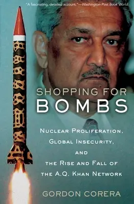 Shopping for Bombs : La prolifération nucléaire, l'insécurité mondiale et la montée et la chute du réseau A.Q. Khan - Shopping for Bombs: Nuclear Proliferation, Global Insecurity, and the Rise and Fall of the A.Q. Khan Network