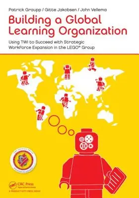 Construire une organisation mondiale de l'apprentissage : L'utilisation du TWI pour réussir l'expansion stratégique de la main-d'œuvre au sein du groupe Lego - Building a Global Learning Organization: Using Twi to Succeed with Strategic Workforce Expansion in the Lego Group