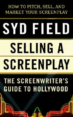 Vendre un scénario : Le guide du scénariste à Hollywood - Selling a Screenplay: The Screenwriter's Guide to Hollywood