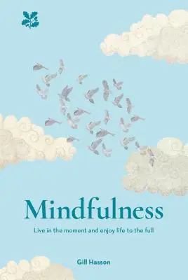 La pleine conscience : Vivre le moment présent. Profitez pleinement de la vie - Mindfulness: Live in the Moment. Enjoy Life to the Full