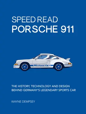 Speed Read Porsche 911 : L'histoire, la technologie et le design de la légendaire voiture de sport allemande - Speed Read Porsche 911: The History, Technology and Design Behind Germany's Legendary Sports Car