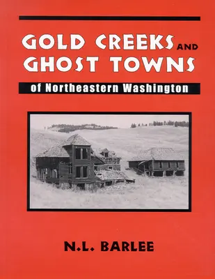 Gold Creeks and Ghost Towns : of Northeastern Washington (Ruisseaux d'or et villes fantômes du nord-est de l'État de Washington) - Gold Creeks and Ghost Towns: of Northeastern Washington