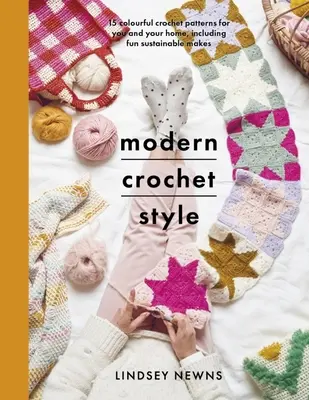 Modern Crochet Style : 15 modèles de crochet colorés pour vous et votre maison, y compris des créations amusantes et durables - Modern Crochet Style: 15 Colourful Crochet Patterns for You and Your Home, Including Fun Sustainable Makes