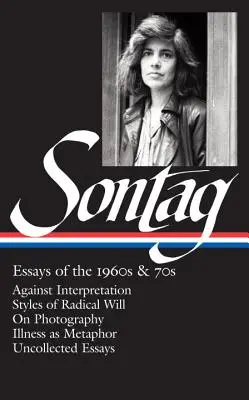 Susan Sontag : Essais des années 1960 et 1970 (Loa #246) : Contre l'interprétation / Styles de volonté radicale / Sur la photographie / La maladie comme métaphore / Uncollect - Susan Sontag: Essays of the 1960s & 70s (Loa #246): Against Interpretation / Styles of Radical Will / On Photography / Illness as Metaphor / Uncollect