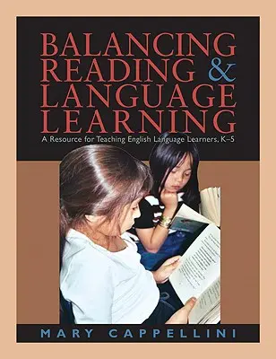 Équilibrer la lecture et l'apprentissage des langues : Une ressource pour l'enseignement aux apprenants de l'anglais, de la maternelle à la cinquième année - Balancing Reading & Language Learning: A Resource for Teaching English Language Learners, K-5