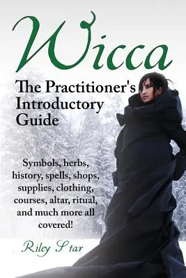 Wicca. Guide d'introduction pour les praticiens. Symboles, herbes, histoire, sorts, boutiques, fournitures, vêtements, cours, autel, rituels, et bien plus encore. - Wicca. the Practitioner's Introductory Guide. Symbols, Herbs, History, Spells, Shops, Supplies, Clothing, Courses, Altar, Ritual, and Much More All Co