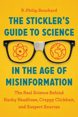 Le guide de la science à l'ère de la désinformation : La vraie science derrière les titres bidons, les appâts à clics et les sources suspectes - The Stickler's Guide to Science in the Age of Misinformation: The Real Science Behind Hacky Headlines, Crappy Clickbait, and Suspect Sources