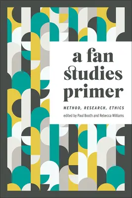 Un abécédaire des études sur les fans : méthode, recherche, éthique - A Fan Studies Primer: Method, Research, Ethics