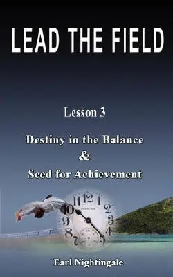 LEAD THE FIELD By Earl Nightingale - Leçon 3 : Le destin dans la balance et les graines de la réussite - LEAD THE FIELD By Earl Nightingale - Lesson 3: Destiny in the Balance & Seed for Achievement