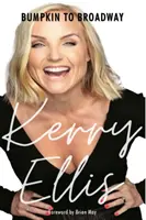 Kerry Ellis : Bumpkin to Broadway - Avec un avant-propos de Brian May - Kerry Ellis: Bumpkin to Broadway - With foreword by Brian May