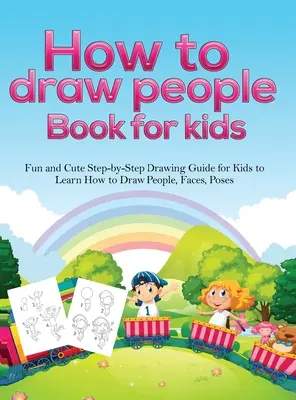 Comment dessiner des personnages pour les enfants : Un guide de dessin amusant et mignon, étape par étape, pour apprendre à dessiner des personnes, des visages et des poses. - How To Draw People Book For Kids: A Fun and Cute Step-by-Step Drawing Guide for Kids to Learn How to Draw People, Faces, Poses