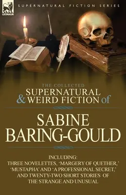 La collection de romans surnaturels et étranges de Sabine Baring-Gould : Y compris trois nouvelles, « Margery of Quether », « Mustapha » et « a Professional ». - The Collected Supernatural and Weird Fiction of Sabine Baring-Gould: Including Three Novelettes, 'Margery of Quether, ' 'Mustapha' and 'a Professional