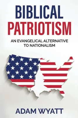 Le patriotisme biblique : Une alternative évangélique au nationalisme - Biblical Patriotism: An Evangelical Alternative to Nationalism