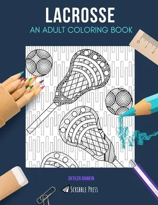 Lacrosse : UN LIVRE DE COLORIAGE POUR ADULTES : Un livre de coloriage pour adultes sur la crosse - Lacrosse: AN ADULT COLORING BOOK: A Lacrosse Coloring Book For Adults