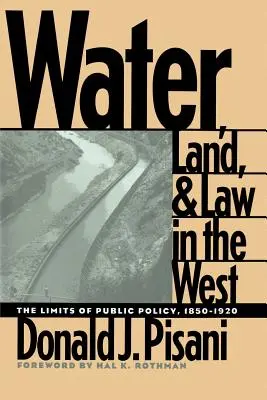 L'eau, la terre et la loi dans l'Ouest : Les limites de la politique publique, 1850-1920 - Water, Land, and Law in the West: The Limits of Public Policy, 1850-1920