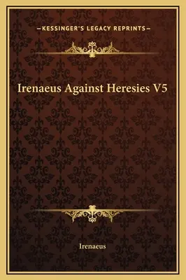 Irénée contre les hérésies V5 - Irenaeus Against Heresies V5