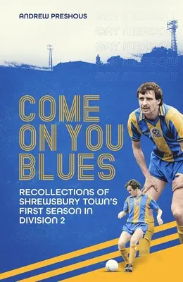 Come on You Blues : Souvenirs de la première saison de Shrewsbury Town en Division 2 - Come on You Blues: Recollections of Shrewsbury Town's First Season in Division Two