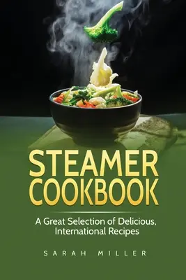 Livre de cuisine à la vapeur : Une grande sélection de délicieuses recettes internationales - Steamer Cookbook: A Great Selection of Delicious, International Recipes