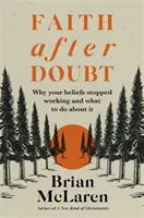 La foi après le doute - Pourquoi vos croyances ont cessé de fonctionner et que faire ? - Faith after Doubt - Why Your Beliefs Stopped Working and What to Do About It