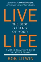 Vivez la meilleure histoire de votre vie : Le guide d'un champion du monde pour un changement durable - Live the Best Story of Your Life: A World Champion's Guide to Lasting Change