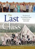 La dernière classe - L'histoire du Midland Adult School Union 1845-2020 - Last Class - The Story of The Midland Adult School Union 1845-2020