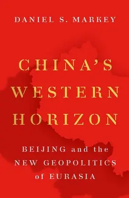 L'horizon occidental de la Chine : Pékin et la nouvelle géopolitique de l'Eurasie - China's Western Horizon: Beijing and the New Geopolitics of Eurasia
