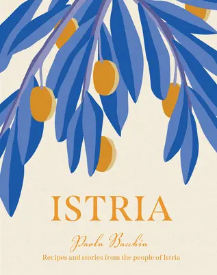 Istria : Recettes et histoires du cœur caché de l'Italie, de la Slovénie et de la Croatie - Istria: Recipes and Stories from the Hidden Heart of Italy, Slovenia and Croatia