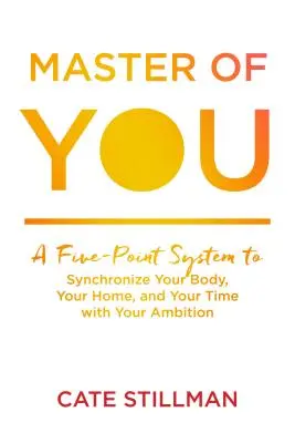 Maître de vous : Un système en cinq points pour synchroniser votre corps, votre maison et votre temps avec votre ambition - Master of You: A Five-Point System to Synchronize Your Body, Your Home, and Your Time with Your Ambition