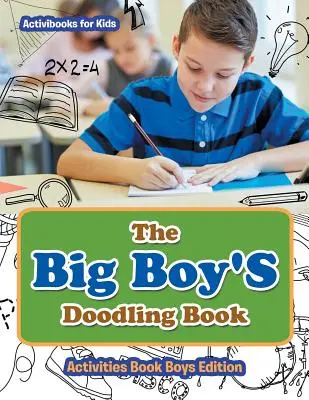 Le livre de gribouillage du grand garçon - Livre d'activités pour les garçons - The Big Boy'S Doodling Book - Activities Book Boys Edition