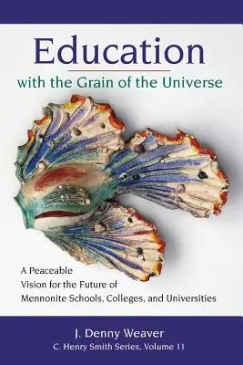 L'éducation avec le grain de l'univers : Une vision pacifique pour l'avenir des écoles, collèges et universités mennonites - Education with the Grain of the Universe: A Peaceable Vision for the Future of Mennonite Schools, Colleges, and Universities