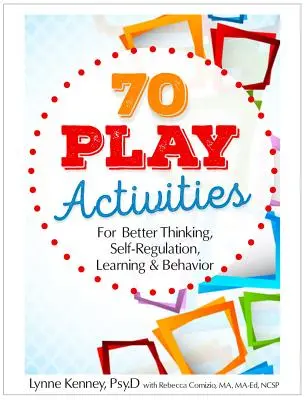 70 activités ludiques pour améliorer la pensée, l'autorégulation, l'apprentissage et le comportement - 70 Play Activities for Better Thinking, Self-Regulation, Learning & Behavior