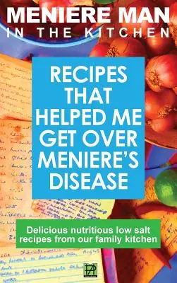 L'homme de la Ménière dans la cuisine : Recettes qui m'ont aidé à surmonter la maladie de Ménière. Délicieuses recettes à faible teneur en sel de notre cuisine familiale - Meniere Man In The Kitchen: Recipes That Helped Me Get Over Meniere's. Delicious Low Salt Recipes From Our Family Kitchen