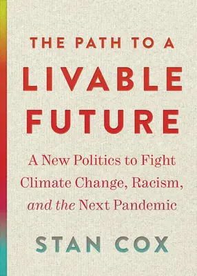La voie vers un avenir vivable : Une nouvelle politique pour lutter contre le changement climatique, le racisme et la prochaine pandémie - The Path to a Livable Future: A New Politics to Fight Climate Change, Racism, and the Next Pandemic