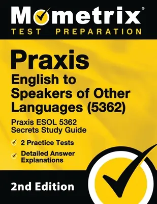 Praxis English to Speakers of Other Languages (5362) - Praxis ESOL 5362 Secrets Study Guide, 2 Practice Tests, Detailed Answer Explanations : [2ème édition - Praxis English to Speakers of Other Languages (5362) - Praxis ESOL 5362 Secrets Study Guide, 2 Practice Tests, Detailed Answer Explanations: [2nd Edit