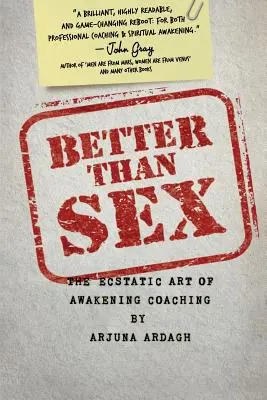 Mieux que le sexe : L'art extatique du coaching d'éveil - Better than Sex: The Ecstatic Art of Awakening Coaching