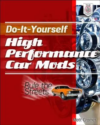 Do-It-Yourself High Performance Car Mods : La rue à l'honneur - Do-It-Yourself High Performance Car Mods: Rule the Streets