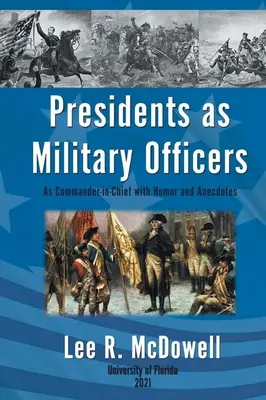 Les présidents en tant qu'officiers militaires, en tant que commandant en chef, avec humour et anecdotes - Presidents as Military Officers, As Commander-in-Chief with Humor and Anecdotes