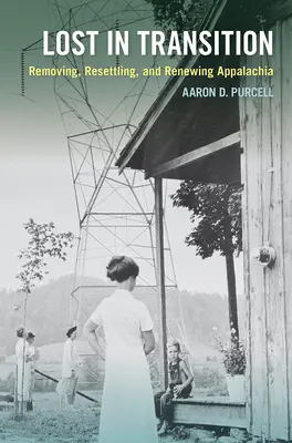 Lost in Transition : Le déménagement, la réinstallation et le renouvellement des Appalaches - Lost in Transition: Removing, Resettling, and Renewing Appalachia